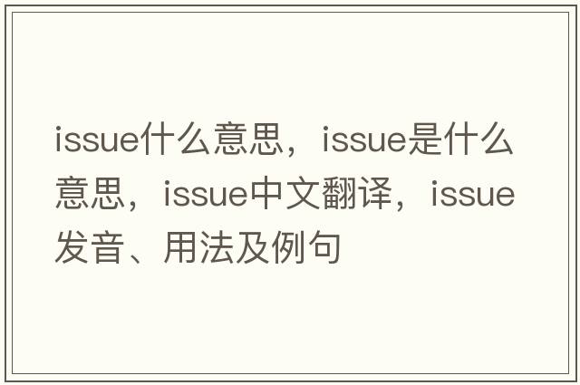 issue什么意思，issue是什么意思，issue中文翻譯，issue發(fā)音、用法及例句