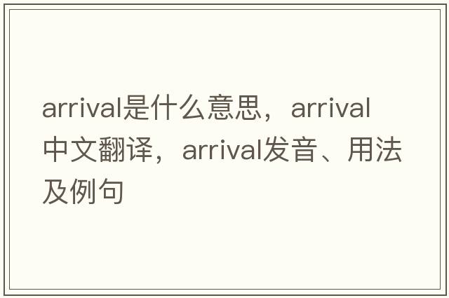 arrival是什么意思，arrival中文翻譯，arrival發(fā)音、用法及例句