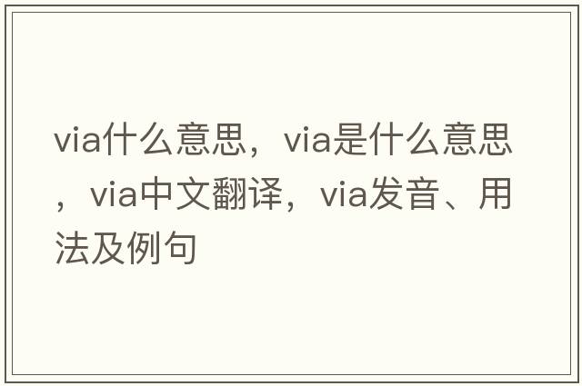 via什么意思，via是什么意思，via中文翻譯，via發(fā)音、用法及例句