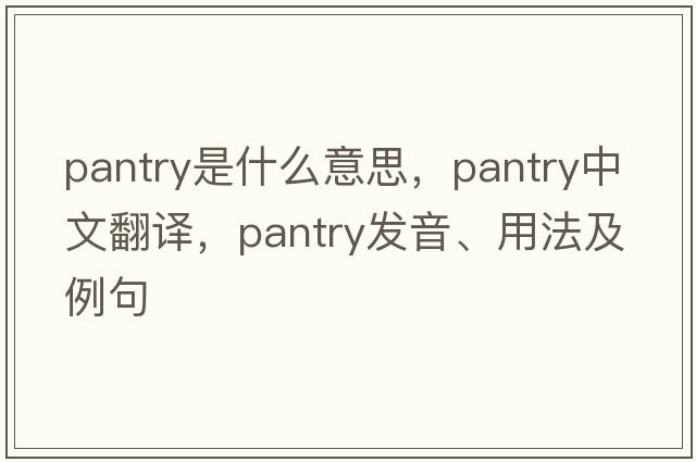 pantry是什么意思，pantry中文翻譯，pantry發(fā)音、用法及例句
