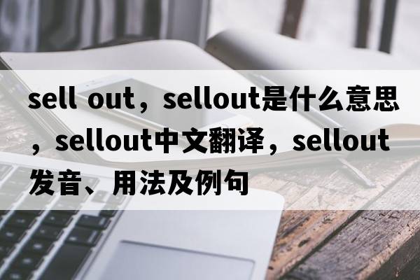 sell out，sellout是什么意思，sellout中文翻譯，sellout發(fā)音、用法及例句