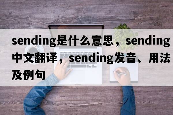 sending是什么意思，sending中文翻譯，sending發(fā)音、用法及例句