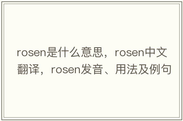 Rosen是什么意思，Rosen中文翻譯，Rosen發(fā)音、用法及例句