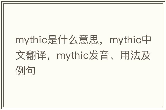 mythic是什么意思，mythic中文翻譯，mythic發(fā)音、用法及例句