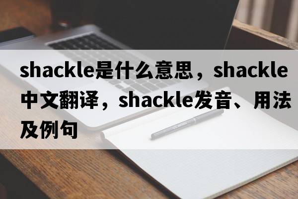 shackle是什么意思，shackle中文翻譯，shackle發(fā)音、用法及例句