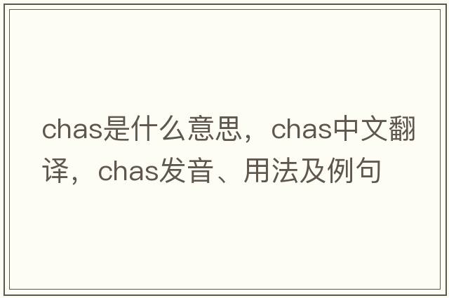 chas是什么意思，chas中文翻譯，chas發(fā)音、用法及例句