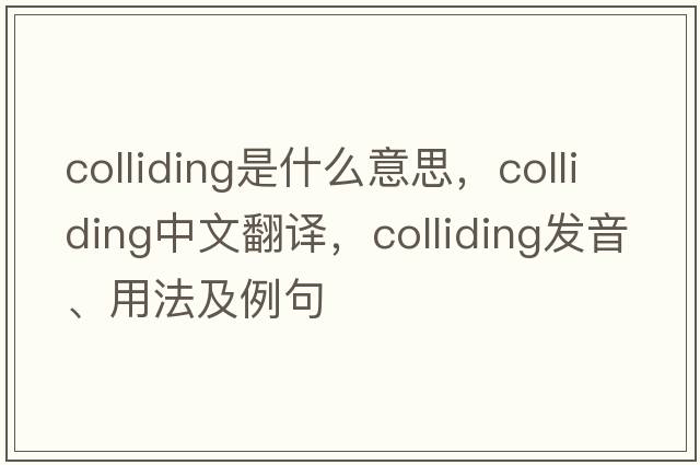 colliding是什么意思，colliding中文翻譯，colliding發(fā)音、用法及例句
