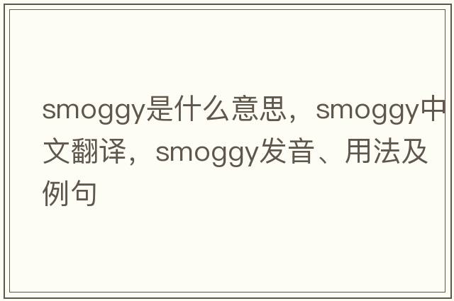smoggy是什么意思，smoggy中文翻譯，smoggy發(fā)音、用法及例句