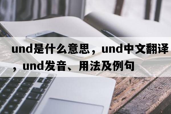 und是什么意思，und中文翻譯，und發(fā)音、用法及例句
