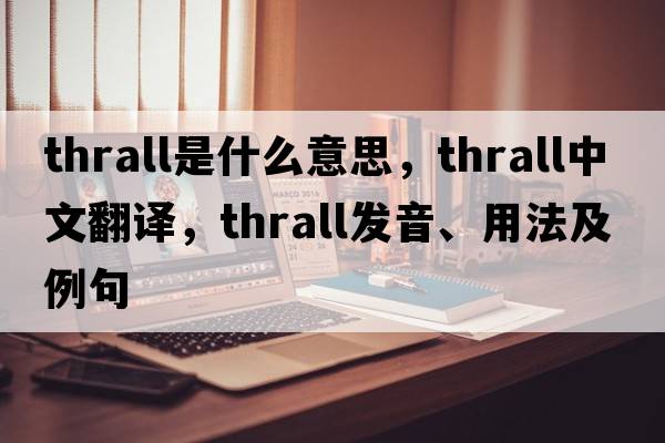 thrall是什么意思，thrall中文翻譯，thrall發(fā)音、用法及例句