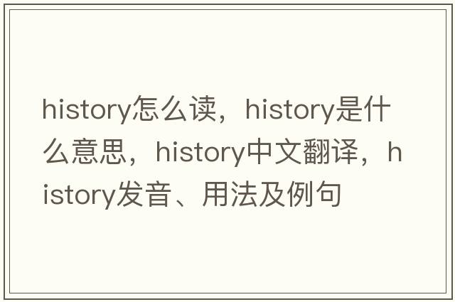 history怎么讀，history是什么意思，history中文翻譯，history發(fā)音、用法及例句