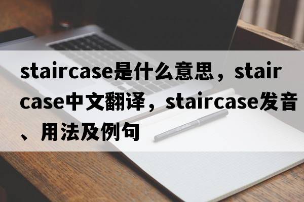 staircase是什么意思，staircase中文翻譯，staircase發(fā)音、用法及例句
