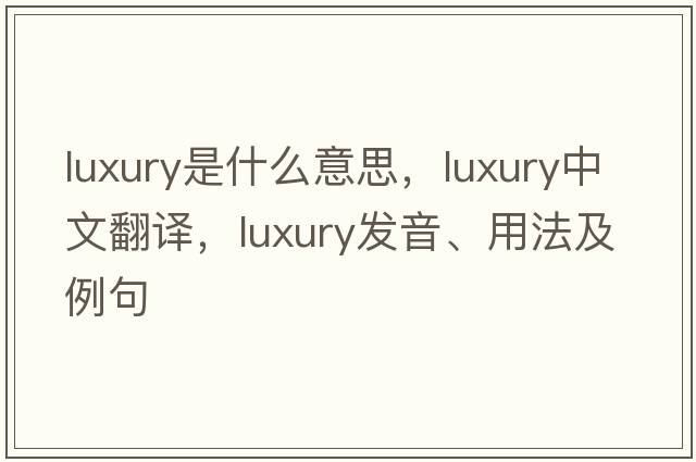 luxury是什么意思，luxury中文翻譯，luxury發(fā)音、用法及例句