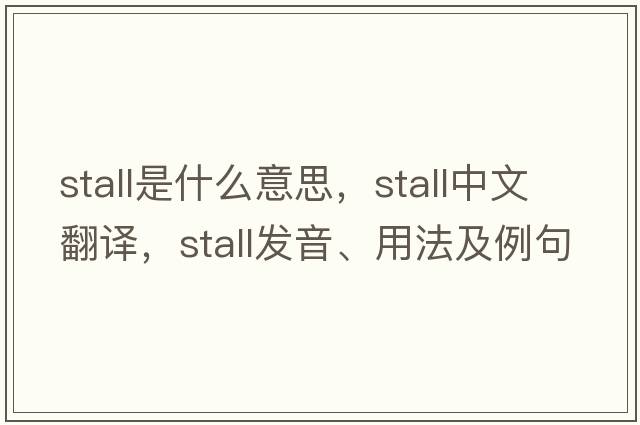 stall是什么意思，stall中文翻譯，stall發(fā)音、用法及例句