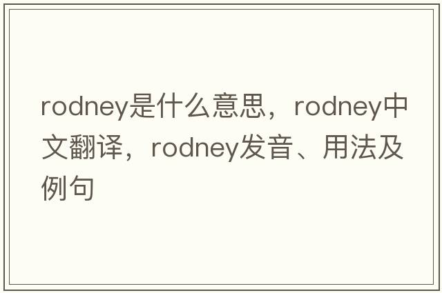 rodney是什么意思，rodney中文翻譯，rodney發(fā)音、用法及例句