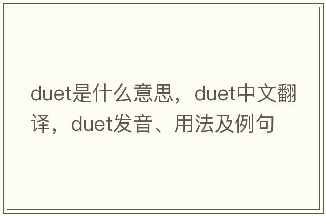 duet是什么意思，duet中文翻譯，duet發(fā)音、用法及例句