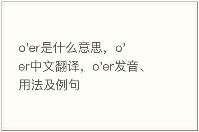 o'er是什么意思，o'er中文翻譯，o'er發(fā)音、用法及例句