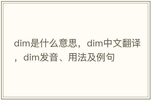 dim是什么意思，dim中文翻譯，dim發(fā)音、用法及例句