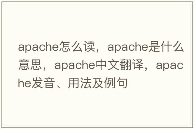 apache怎么讀，Apache是什么意思，Apache中文翻譯，Apache發(fā)音、用法及例句