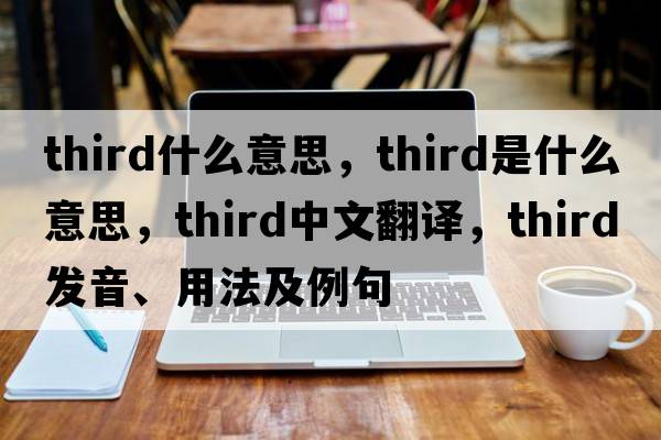 third什么意思，third是什么意思，third中文翻譯，third發(fā)音、用法及例句