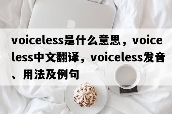 voiceless是什么意思，voiceless中文翻譯，voiceless發(fā)音、用法及例句