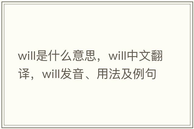 will是什么意思，will中文翻譯，will發(fā)音、用法及例句
