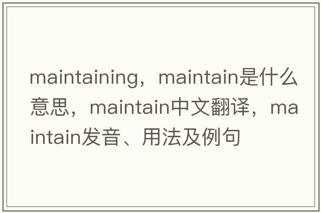 maintaining，maintain是什么意思，maintain中文翻譯，maintain發(fā)音、用法及例句