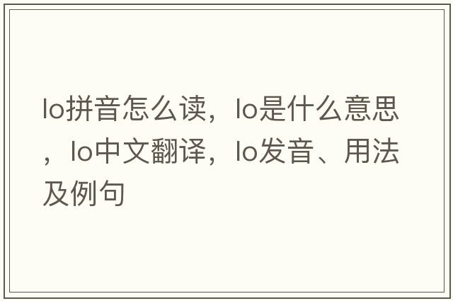 lo拼音怎么讀，lo是什么意思，lo中文翻譯，lo發(fā)音、用法及例句