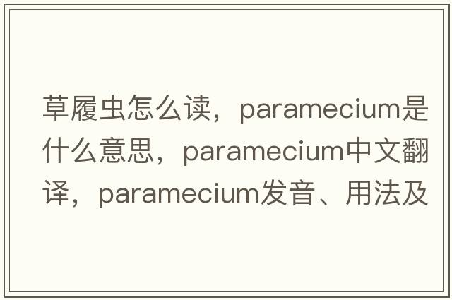 草履蟲(chóng)怎么讀，paramecium是什么意思，paramecium中文翻譯，paramecium發(fā)音、用法及例句