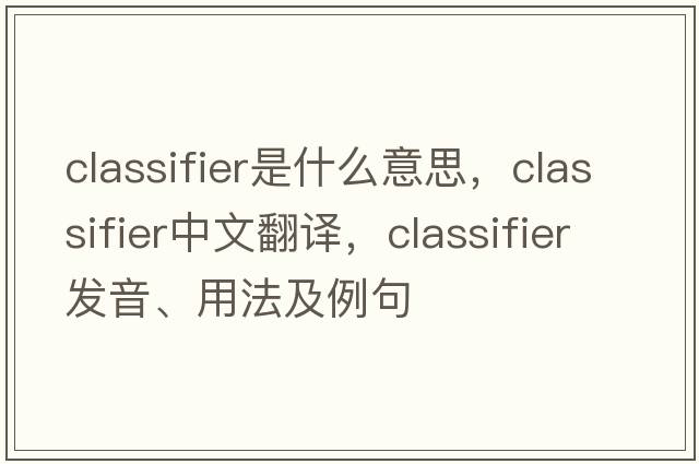 classifier是什么意思，classifier中文翻譯，classifier發(fā)音、用法及例句