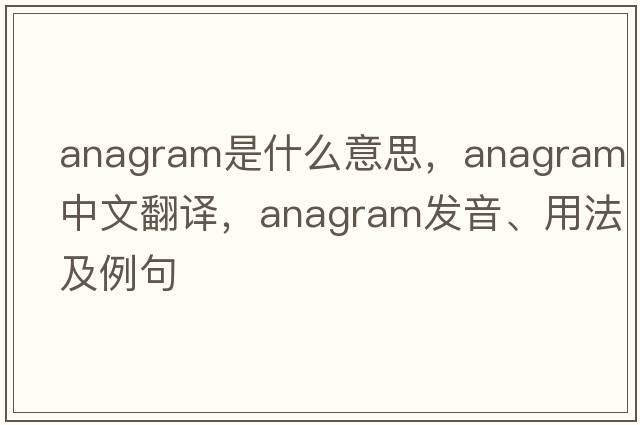 anagram是什么意思，anagram中文翻譯，anagram發(fā)音、用法及例句