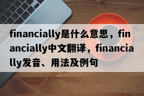financially是什么意思，financially中文翻譯，financially發(fā)音、用法及例句