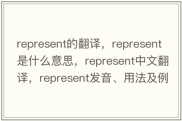 represent的翻譯，represent是什么意思，represent中文翻譯，represent發(fā)音、用法及例句