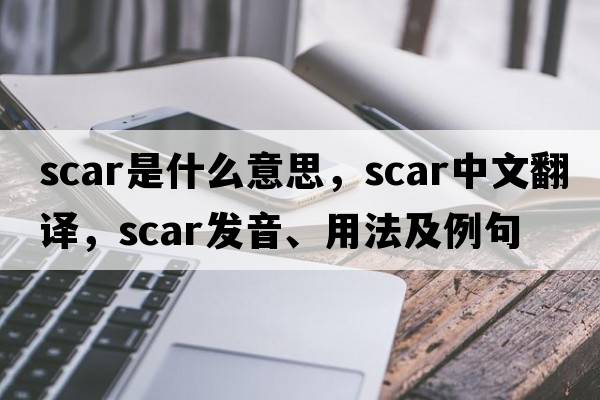 scar是什么意思，scar中文翻譯，scar發(fā)音、用法及例句