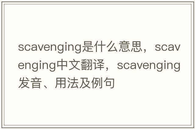 scavenging是什么意思，scavenging中文翻譯，scavenging發(fā)音、用法及例句