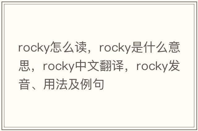 rocky怎么讀，rocky是什么意思，rocky中文翻譯，rocky發(fā)音、用法及例句