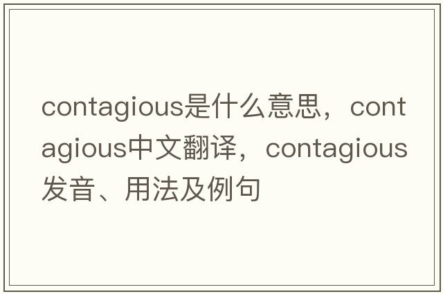 contagious是什么意思，contagious中文翻譯，contagious發(fā)音、用法及例句