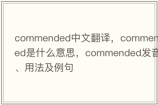 commended中文翻譯，commended是什么意思，commended發(fā)音、用法及例句