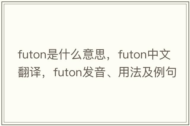 futon是什么意思，futon中文翻譯，futon發(fā)音、用法及例句