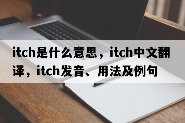 itch是什么意思，itch中文翻譯，itch發(fā)音、用法及例句