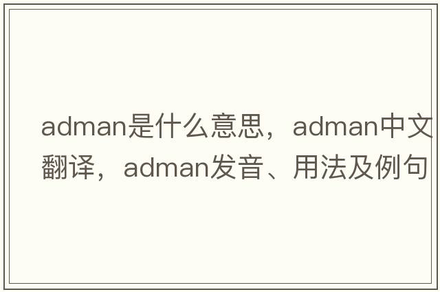 adman是什么意思，adman中文翻譯，adman發(fā)音、用法及例句