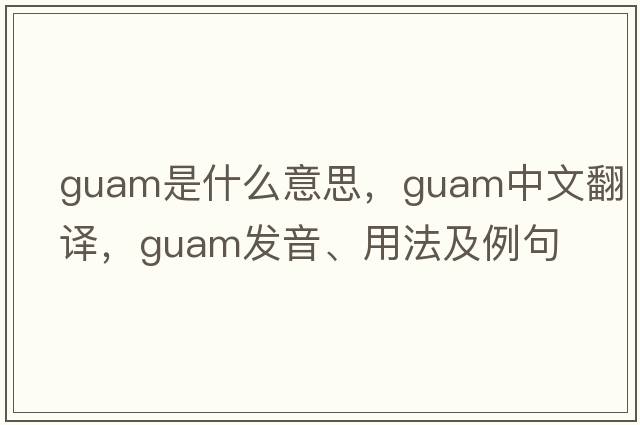 Guam是什么意思，Guam中文翻譯，Guam發(fā)音、用法及例句