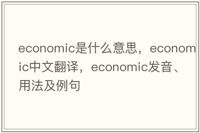 economic是什么意思，economic中文翻譯，economic發(fā)音、用法及例句
