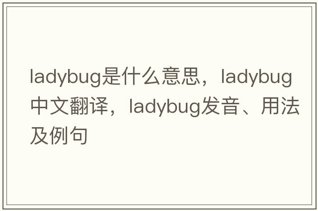 ladybug是什么意思，ladybug中文翻譯，ladybug發(fā)音、用法及例句