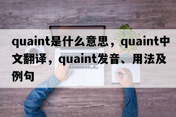 quaint是什么意思，quaint中文翻譯，quaint發(fā)音、用法及例句