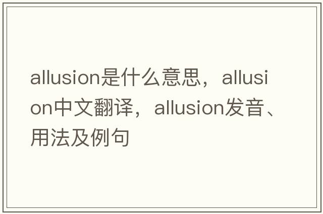 allusion是什么意思，allusion中文翻譯，allusion發(fā)音、用法及例句