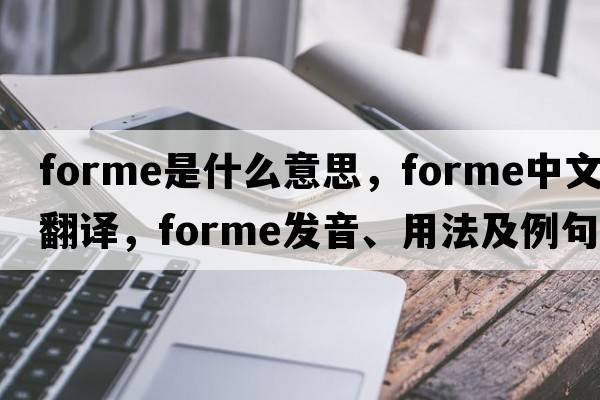 forme是什么意思，forme中文翻譯，forme發(fā)音、用法及例句