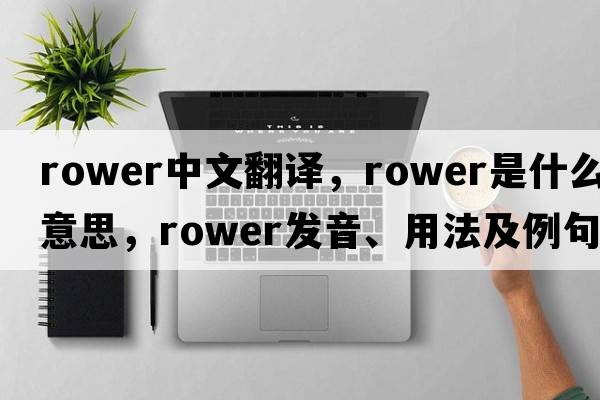 rower中文翻譯，rower是什么意思，rower發(fā)音、用法及例句