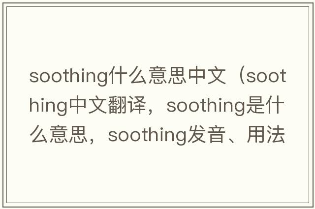 soothing什么意思中文（soothing中文翻譯，soothing是什么意思，soothing發(fā)音、用法及例句）