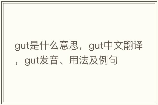 gut是什么意思，gut中文翻譯，gut發(fā)音、用法及例句